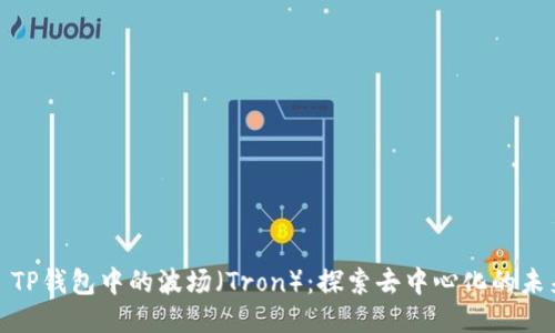 : TP钱包中的波场（Tron）：探索去中心化的未来