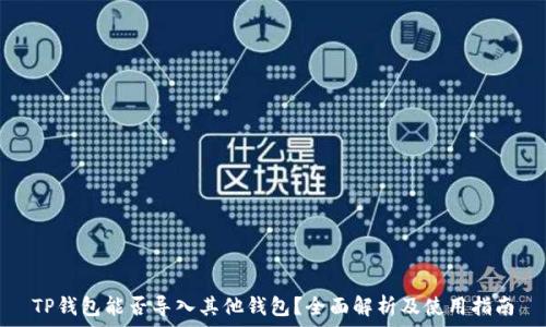   
TP钱包能否导入其他钱包？全面解析及使用指南