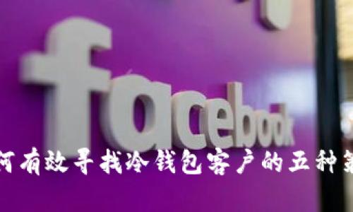 如何有效寻找冷钱包客户的五种策略