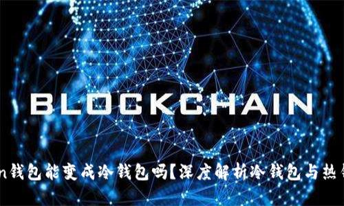 : Lmtoken钱包能变成冷钱包吗？深度解析冷钱包与热钱包的区别