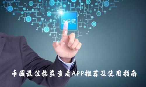币圈最佳收益查看APP推荐及使用指南