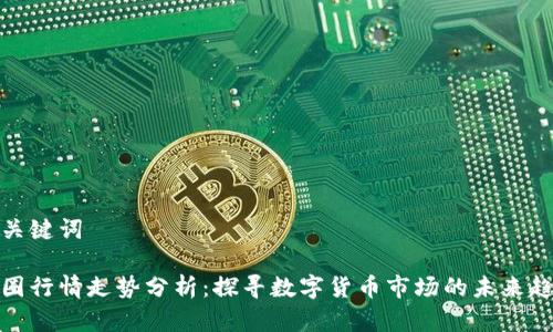 和关键词

币圈行情走势分析：探寻数字货币市场的未来趋势