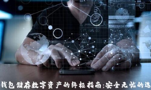 
冷钱包储存数字资产的终极指南：安全无忧的选择
