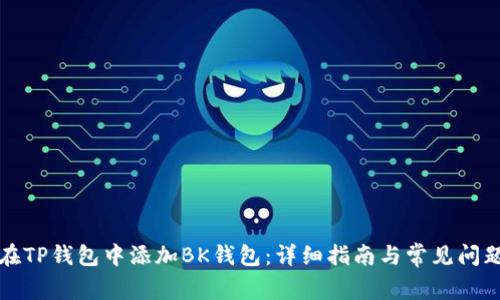 如何在TP钱包中添加BK钱包：详细指南与常见问题解答