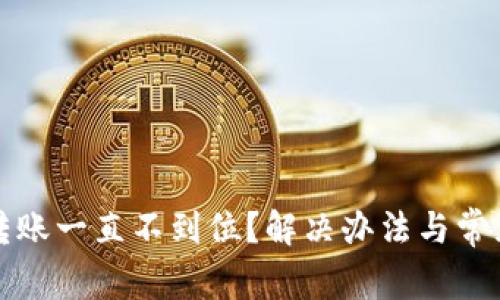 : TP钱包转账一直不到位？解决办法与常见问题解析
