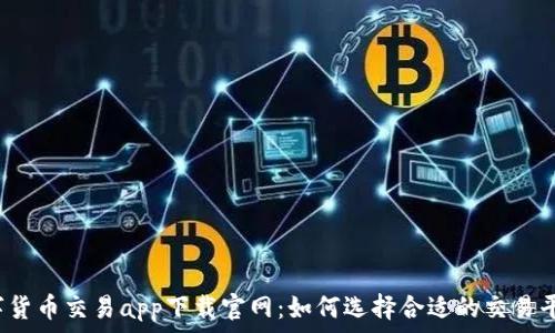   
数字货币交易app下载官网：如何选择合适的交易平台？
