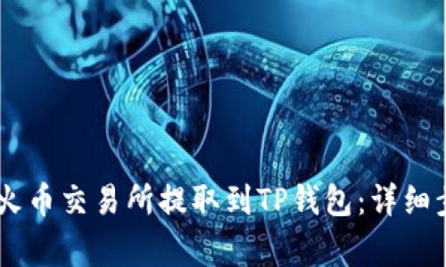 如何将USDT从火币交易所提取到TP钱包：详细步骤与注意事项