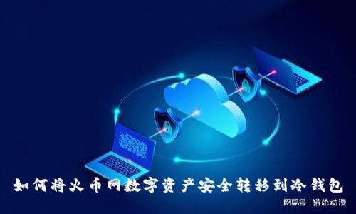 如何将火币网数字资产安全转移到冷钱包