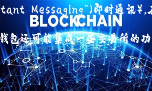 “IM钱包”通常是指一种数字钱包或加密货币钱包，它的主要功能是存储、管理和进行数字资产的交易。IM代表“Instant Messaging”（即时通讯），在某些情况下，IM钱包可能还与即时通讯平台相关联，使用户能够通过聊天应用程序进行数字资产的转账和收发。 

在更广义的范围内，IM钱包可以用于存储多种类型的数字资产，包括但不限于比特币、以太坊等加密货币。此外，IM钱包还可能集成一些交易所的功能，允许用户在钱包内直接进行资产交易和投资。

如果你有具体的关于IM钱包的问题或想了解更多的功能和使用方法，请告诉我！