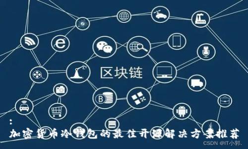 :
加密货币冷钱包的最佳开源解决方案推荐