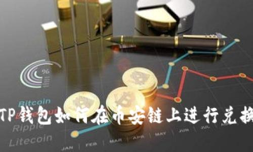 TP钱包如何在币安链上进行兑换