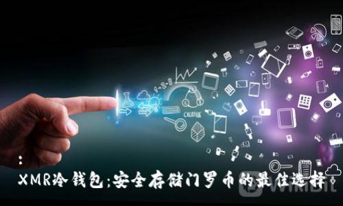 :
XMR冷钱包：安全存储门罗币的最佳选择