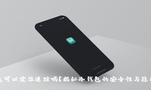 冷钱包可以定位追踪吗？揭秘冷钱包的安全性与隐私保护