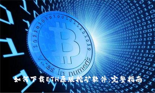如何下载ETH原版挖矿软件：完整指南
