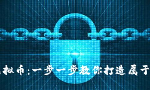 如何自己创建虚拟币：一步一步教你打造属于自己的数字货币