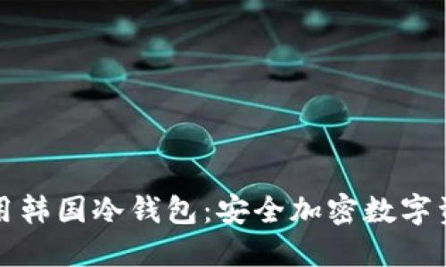 如何选择及使用韩国冷钱包：安全加密数字资产的最佳指南