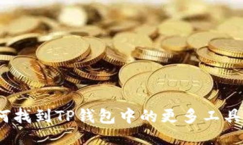 : 如何找到TP钱包中的更多工具功能？