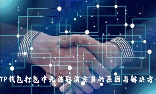  TP钱包打包中无法取消交易的原因与解决方案