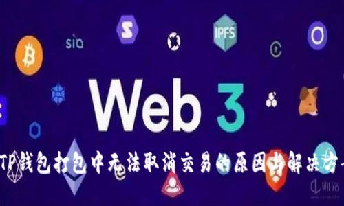  TP钱包打包中无法取消交易的原因与解决方案