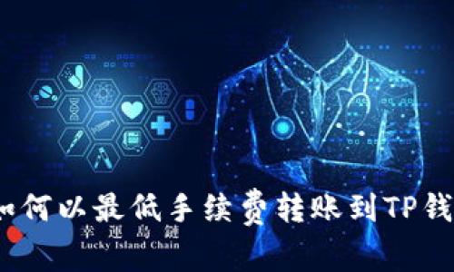: 如何以最低手续费转账到TP钱包？