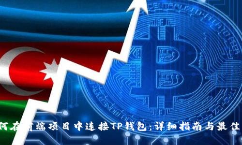 如何在前端项目中连接TP钱包：详细指南与最佳实践
