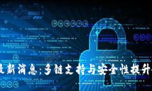 TokenPocket钱包最新消息：多链支持与安全性提升，全新用户体验揭秘