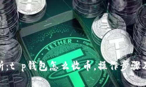 : 深入解析：t p钱包怎么收币，操作步骤及注意事项
