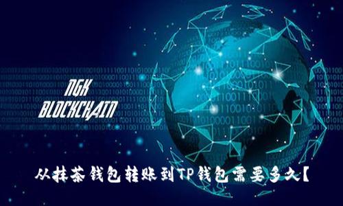 从抹茶钱包转账到TP钱包需要多久？