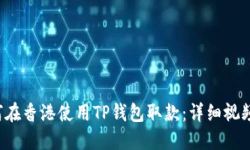  如何在香港使用TP钱包取款：详细视频指南