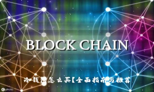 冷钱包怎么买？全面指南与推荐