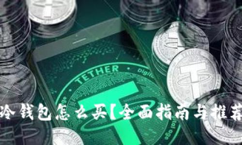 冷钱包怎么买？全面指南与推荐