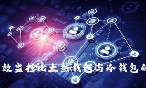 如何有效监控比太热钱包与冷钱包的安全性
