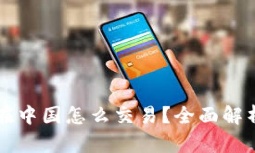 以太坊在中国怎么交易？全面解析与指导