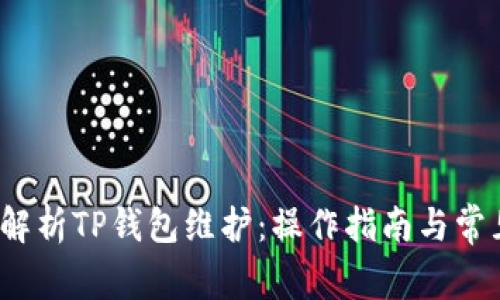  全面解析TP钱包维护：操作指南与常见问题