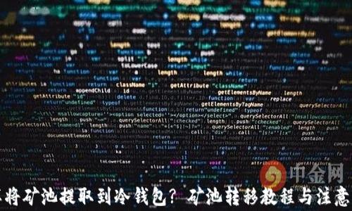 
怎样将矿池提取到冷钱包? 矿池转移教程与注意事项