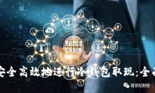 如何安全高效地进行冷钱包取现：全面指南