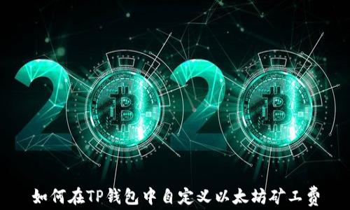 
如何在TP钱包中自定义以太坊矿工费