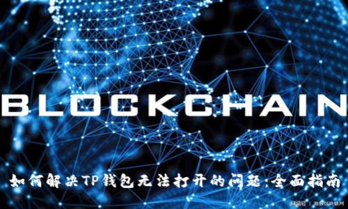 如何解决TP钱包无法打开的问题：全面指南