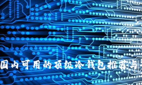 2023年国内可用的顶级冷钱包推荐与全面解析