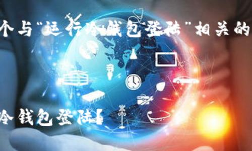 当然可以为你提供一个与“运行冷钱包登陆”相关的内容框架和内容示例。

示例：

如何安全高效地运行冷钱包登陆？