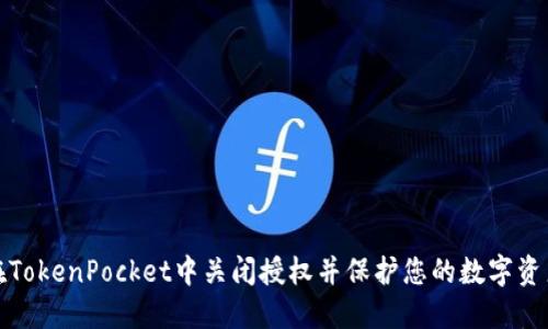 如何在TokenPocket中关闭授权并保护您的数字资产安全
