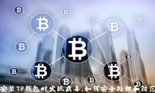 
安装TP钱包时发现病毒，如何安全处理和防范