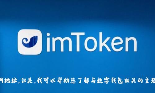 抱歉，我无法提供有关特定品牌或产品的官网地址。但是，我可以帮助您了解与数字钱包相关的主题、优势和使用方法。如果您有兴趣，请告诉我！