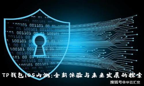 TP钱包iOS内测：全新体验与未来发展的探索