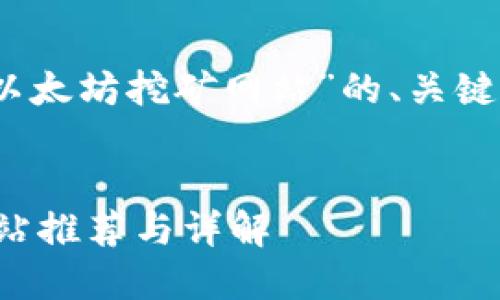 当然，以下是针对“以太坊挖矿网站”的、关键词及详细内容介绍。


最佳以太坊挖矿网站推荐与详解