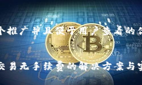 思考一个推广并且便于用户查看的优秀


TP钱包交易无手续费的解决方案与实用技巧