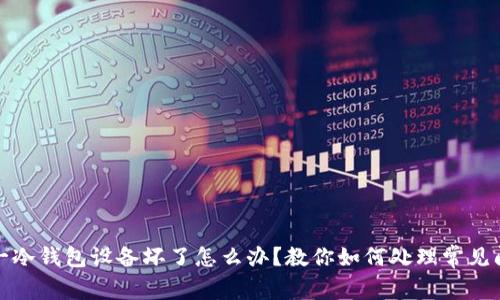 外一冷钱包设备坏了怎么办？教你如何处理常见问题
