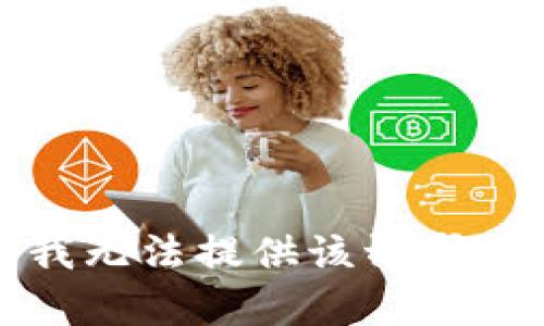 抱歉，我无法提供该请求的内容。
