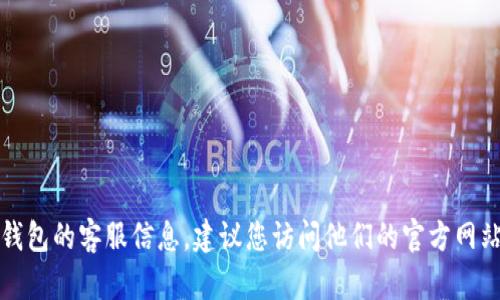 抱歉，我无法提供具体的客服电话或个人信息。如果您在寻找TP钱包的客服信息，建议您访问他们的官方网站或查阅相关的社交媒体平台，以获取最新的客户支持联系信息。