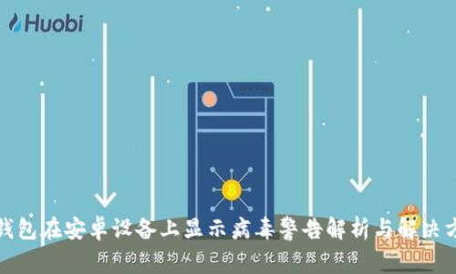 TP钱包在安卓设备上显示病毒警告解析与解决方案